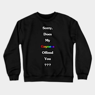 Sorry, Does My Gayness Offend You??? Crewneck Sweatshirt